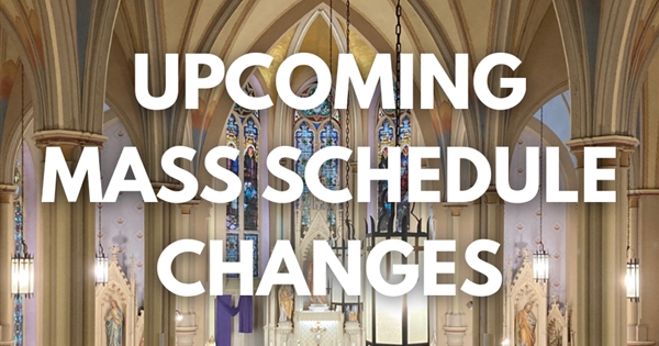 Upcoming Mass Schedule Changes - A Letter From Fr. Schneier